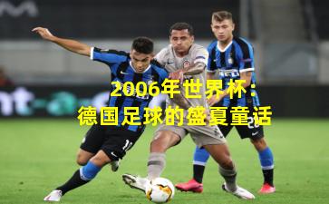 2006年世界杯:德国足球的盛夏童话