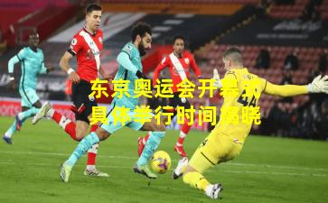 东京奥运会开幕式具体举行时间揭晓