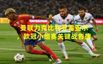 曼联力克比利亚雷亚尔,欧冠小组赛关键战告捷