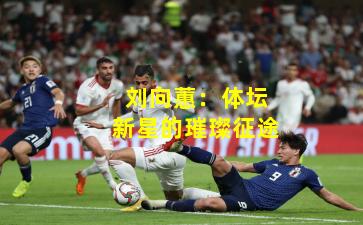 刘向蕙：体坛新星的璀璨征途