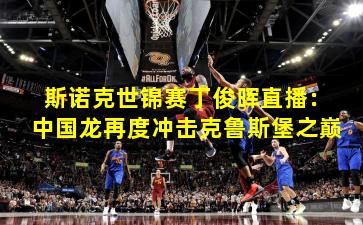 斯诺克世锦赛丁俊晖直播:中国龙再度冲击克鲁斯堡之巅